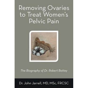 Removing Ovaries to Treat Women's Pelvic Pain: The Biography of Dr. Robert Battey