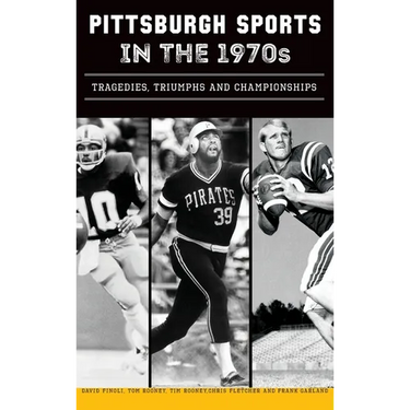 Pittsburgh Sports in the 1970s: Tragedies, Triumphs and Championships