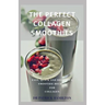 The Perfect Collagen Smoothies: easy, quick and delicious smoothie recipes for collagen
