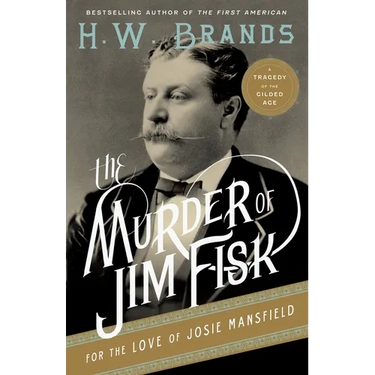 The Murder of Jim Fisk for the Love of Josie Mansfield: A Tragedy of the Gilded Age