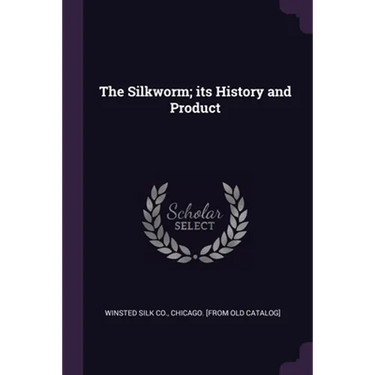 The Silkworm; its History and Product