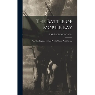 The Battle of Mobile Bay: And The Capture of Forts Powell, Gaines And Morgan