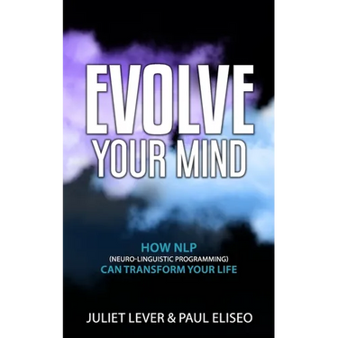 Evolve Your Mind: How NLP (Neuro-Linguistic Programming) can transform your life