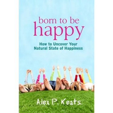 Born To Be Happy: How To Uncover Your Natural State of Happiness