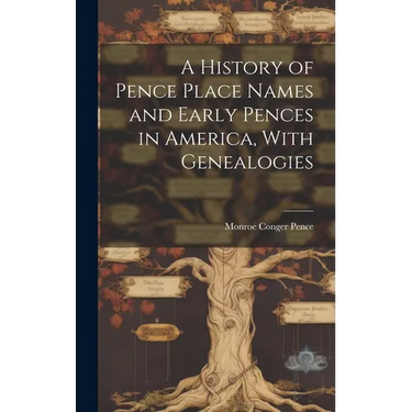 A History of Pence Place Names and Early Pences in America, With Genealogies