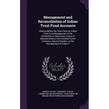 Management and Reconciliation of Indian Trust Fund Accounts: Hearing Before the Task Force on Indian Trust Fund Management of the Committee on Resourc
