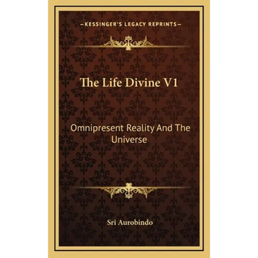 The Life Divine V1: Omnipresent Reality And The Universe