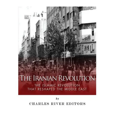 The Iranian Revolution: The Islamic Revolution That Reshaped the Middle East