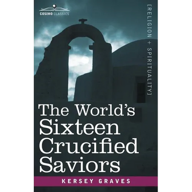 The World's Sixteen Crucified Saviors: Christianity Before Christ