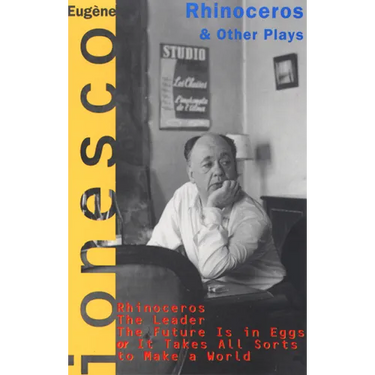 Rhinoceros and Other Plays: Includes: The Leader; The Future Is in Eggs; It Takes All Kinds to Make a World