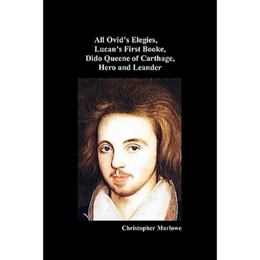 The Complete Works of Christopher Marlowe, Vol . I: All Ovid's Elegies, Lucan's First Booke, Dido Queene of Carthage, Hero and Leander