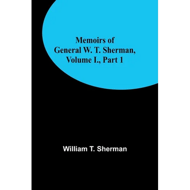 Memoirs of General W. T. Sherman, Volume I., Part 1