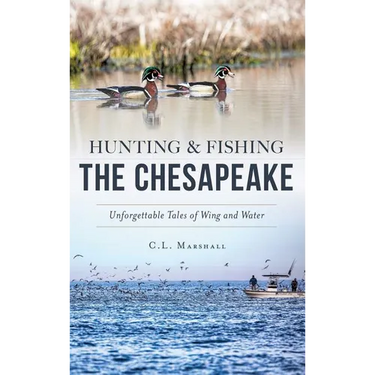 Hunting and Fishing the Chesapeake: Unforgettable Tales of Wing and Water