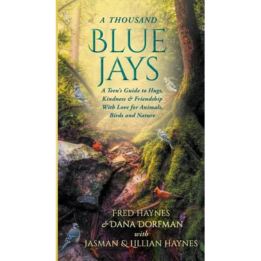 A Thousand Blue Jays: A Teen's Guide to Hugs, Kindness & Friendship with Love for Animals, Birds and Nature