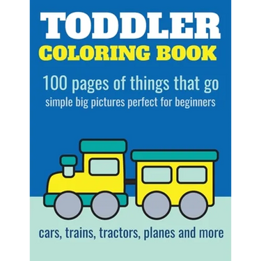 Toddler Coloring Book: 100 pages of things that go: Cars, trains, tractors, trucks coloring book for kids 2-4