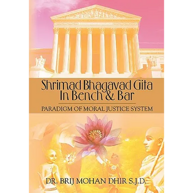 Shrimad Bhagavad Gita In Bench and Bar: : Paradigm of Moral Justice System