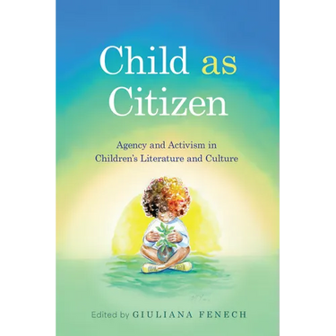 Child as Citizen: Agency and Activism in Children's Literature and Culture