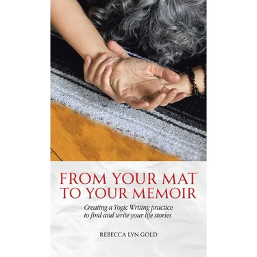 From Your Mat to Your Memoir: Creating a Yogic Writing Practice to Find and Write Your Life Stories
