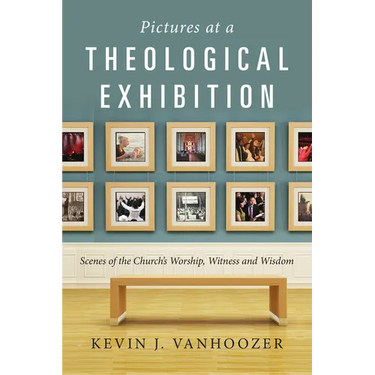 Pictures at a Theological Exhibition: Scenes of the Church's Worship, Witness and Wisdom