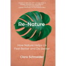 Re-Nature: How Nature Helps Us Feel Better and Do Better
