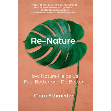 Re-Nature: How Nature Helps Us Feel Better and Do Better