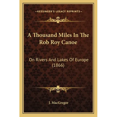 A Thousand Miles In The Rob Roy Canoe: On Rivers And Lakes Of Europe (1866)