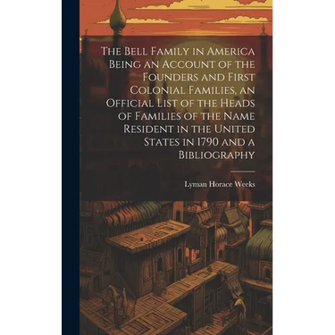 The Bell Family in America Being an Account of the Founders and First Colonial Families, an Official List of the Heads of Families of the Name Residen