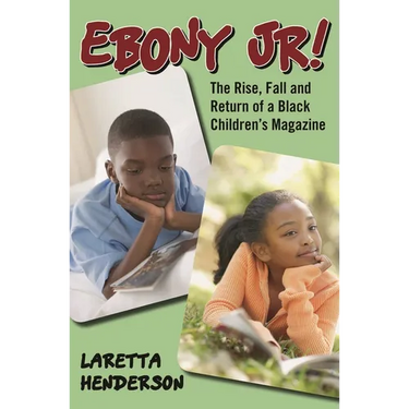 Ebony Jr!: The Rise, Fall, and Return of a Black Children's Magazine