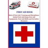 First Aid Book: Role of First Aid, Training and Disciplines, Initial First Aid Steps, First Aid Equipment, First Aid Skills and Its Safety Measures