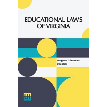 Educational Laws Of Virginia: The Personal Narrative Of Mrs. Margaret Douglass, A Southern Woman, Who Was Imprisoned For One Month In The Common Jai