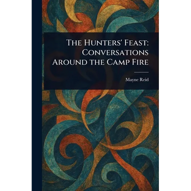 The Hunters' Feast: Conversations Around the Camp Fire