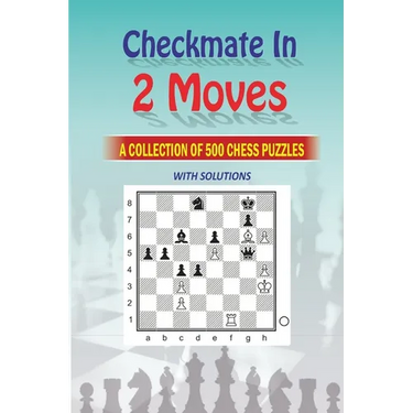 Mate in 2 Moves: A Collection of 500 Chess Puzzles with Solutions