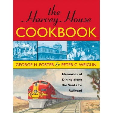 The Harvey House Cookbook: Memories of Dining Along the Santa Fe Railroad