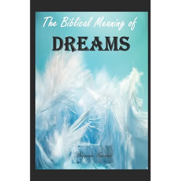 The Biblical Meaning of Your Dreams: Dream Interpretation Essentials