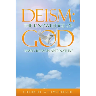 Deism: The Knowledge of GOD - Based Reason and Nature