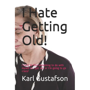 I Hate Getting Old!: I need to find something to do with myself as I get old, or I'm going to go crazy!