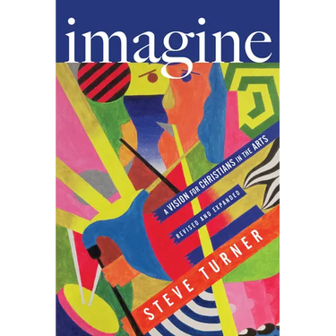 Imagine: A Vision for Christians in the Arts