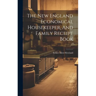 The New England Economical Housekeeper, And Family Receipt Book