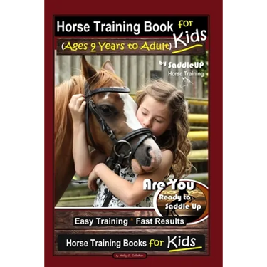 Horse Training Book for Kids (Ages 9 Years to Adults) By SaddleUP Horse Training, Are You Ready to Saddle Up? Easy Training * Fast Results, Horse Trai