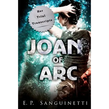 Joan of Arc: Her Trial Transcripts
