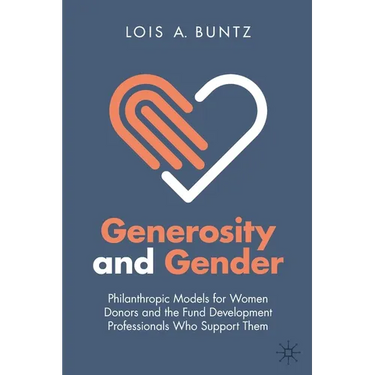 Generosity and Gender: Philanthropic Models for Women Donors and the Fund Development Professionals Who Support Them