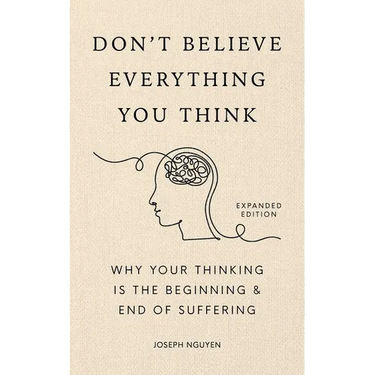 Don't Believe Everything You Think (Expanded Edition): Why Your Thinking Is the Beginning & End of Suffering