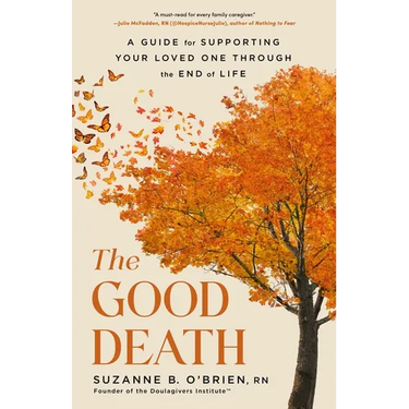 The Good Death: A Guide for Supporting Your Loved One Through the End of Life