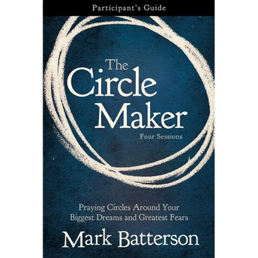 The Circle Maker Bible Study Participant's Guide: Praying Circles Around Your Biggest Dreams and Greatest Fears