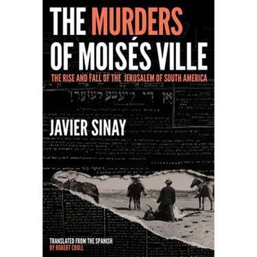 The Murders of Moisés Ville: The Rise and Fall of the Jerusalem of South America