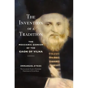 The Invention of a Tradition: The Messianic Zionism of the Gaon of Vilna