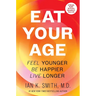 Eat Your Age: Feel Younger, Be Happier, Live Longer