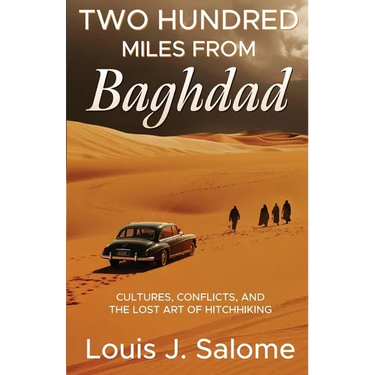 Two Hundred Miles From Baghdad: Cultures, Conflicts, and the Lost Art of Hitchhiking