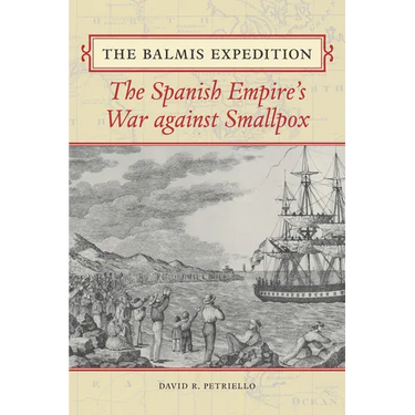 The Balmis Expedition: The Spanish Empire's War Against Smallpox