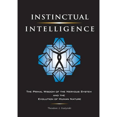 Instinctual Intelligence: The Primal Wisdom of the Nervous System and the Evolution of Human Nature
